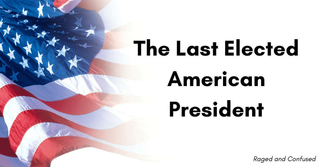 The Last Elected American&nbsp;President