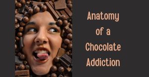Anatomy of a Chocolate Addiction