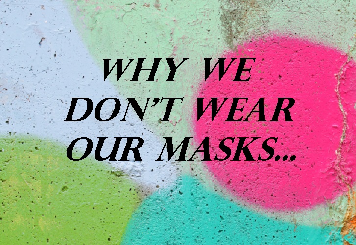 Why We Don’t Wear Our&nbsp;Masks