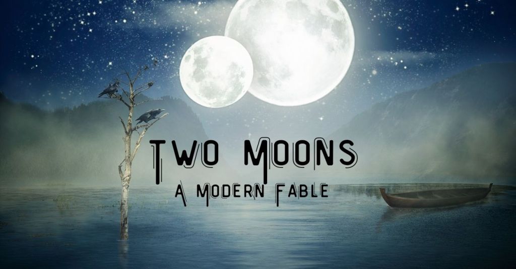 Two Moons – A Modern&nbsp;Fable